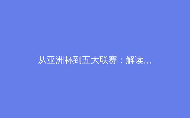 从亚洲杯到五大联赛：解读中国体育产业的黄金时代与未来挑战